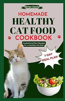 HOMEMADE HEALTHY CAT FOOD COOKBOOK: Cooked and Raw Recipes for a Healthy Cat Diet with 7-Day Meal Plan