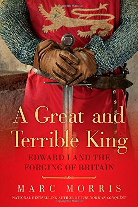 A Great and Terrible King: Edward I and the Forging of Britain - Morris, Marc