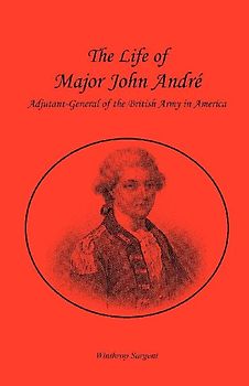 The Life of Major John André, Adjutant-General of the British Army in America