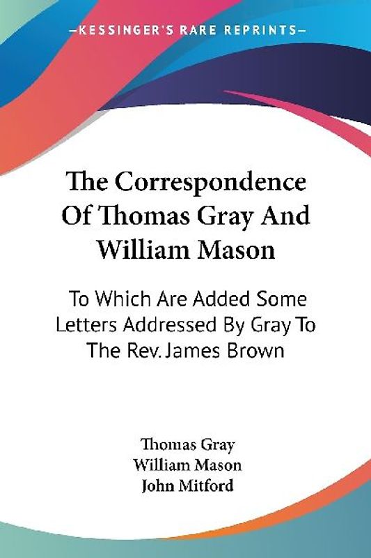 The Correspondence Of Thomas Gray And William Mason