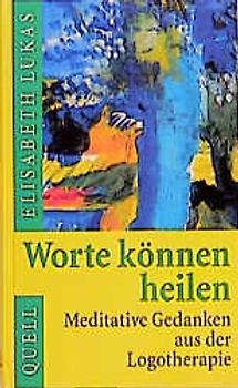 Worte können heilen. Meditative Gedanken aus der Logotherapie