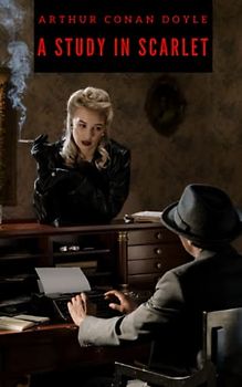 A Study in Scarlet: Sherlock Holmes Solves Yet Another Murder Mystery in This Original 1888 Classic Novel! [Annotated]