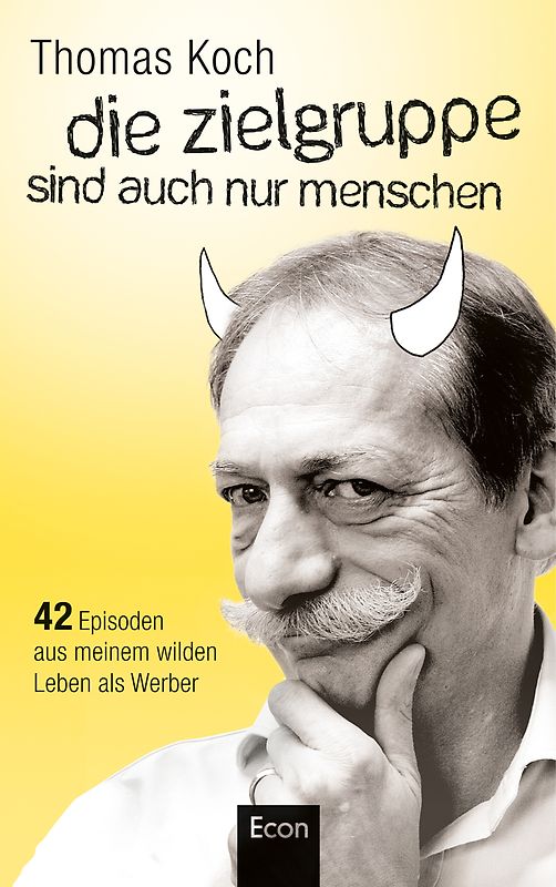 Die Zielgruppe sind auch nur Menschen. 42 Episoden aus meinem wilden Leben als Werber