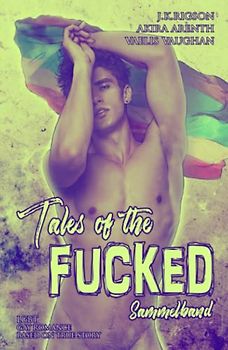 Tales of the Fucked - Sammelband: Contemporary / Real Life / Sexworker / Humor / LGBT (Tales of the Fucked - Schwule erotische Geschichten auf wahren Begebenheiten)