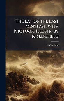 The Lay of the Last Minstrel. With Photogr. Illustr. by R. Sedgfield