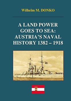 A Land Power Goes to Sea: Austria’s Naval History 1382-1918