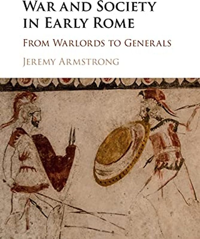 War and Society in Early Rome: From Warlords to Generals
