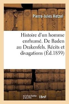Histoire d'Un Homme Enrhumé. de Baden Au Drakenfels. Récits Et Divagations