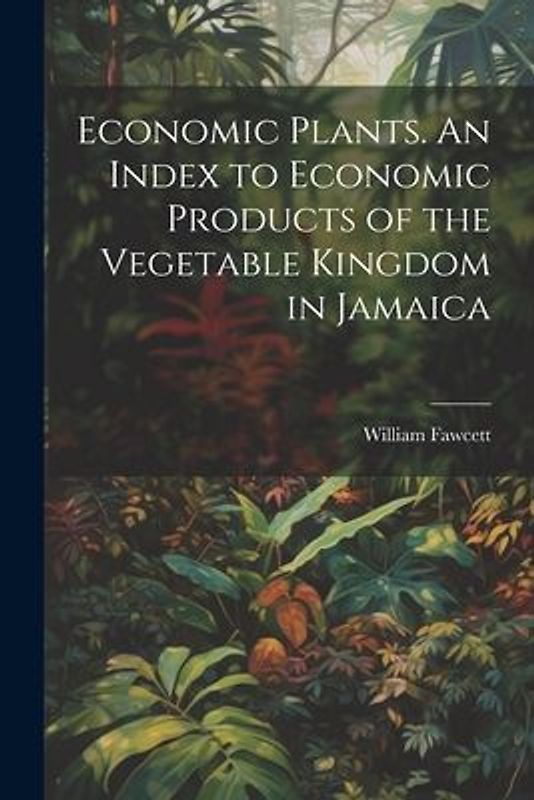 Economic Plants. An Index to Economic Products of the Vegetable Kingdom in Jamaica