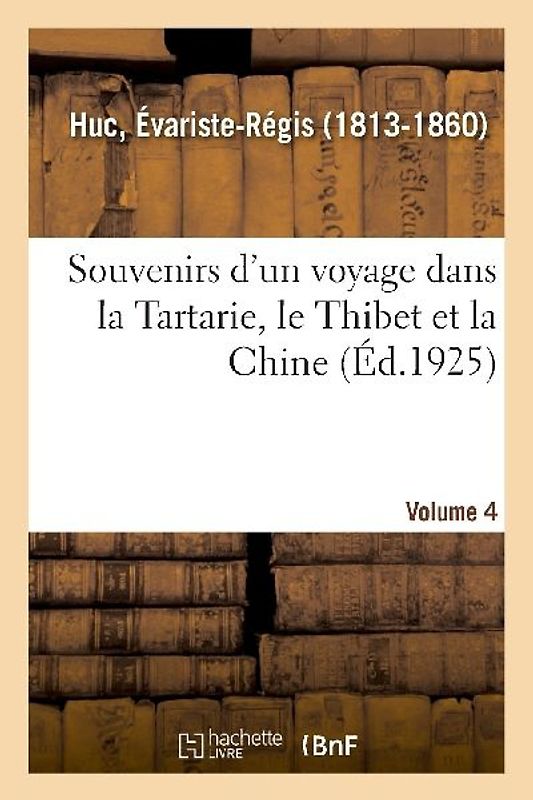 Souvenirs d'Un Voyage Dans La Tartarie, Le Thibet Et La Chine. Volume 4