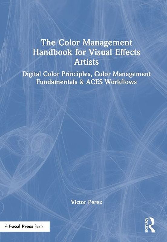 The Color Management Handbook for Visual Effects Artists