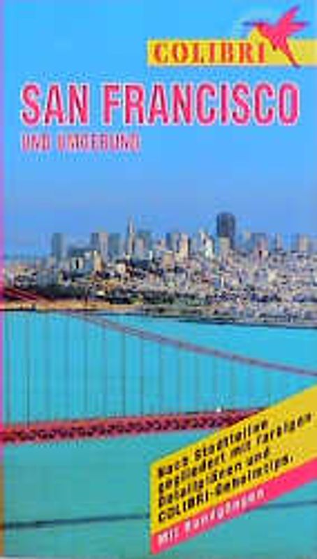 San Francisco. Nach Regionen gegliedert mit COLIBRI-Geheimtips. Mit Rundfahrten