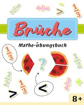 Brüche Mathe Übungsbuch: für Grundschul-Kinder ab 8 Jahren. | alltagsnahe Übungen | Kleine Lernportionen für jeden Tag | Visuelles Arbeitsbuch Einfach und verständlich