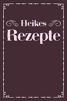 Heikes Rezepte: A5 Rezeptbuch zum selberschreiben personalisiert Personalisierte Geschenke Vorname Heike | Übersichtliches blanko Kochbuch für 100 ... Frauen Mütter Omas Enkel Töchter Hobbyköche