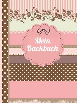 Mein Backbuch: Das personalisierte Rezeptbuch zum Selberschreiben für 120 Lieblingsrezepte mit Inhaltsverzeichnis uvm. – im attraktiven Design - ca. A4, gebundene Ausgabe (leeres Backbuch)