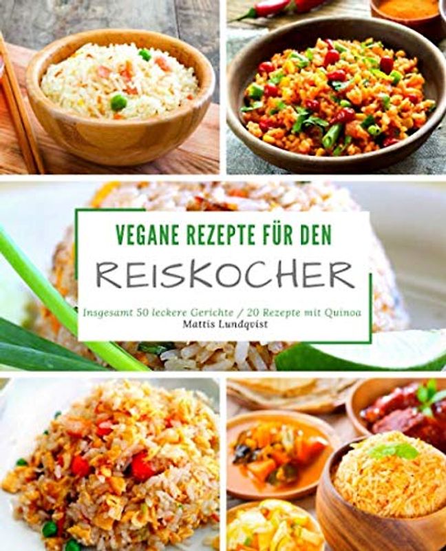 Vegane Rezepte für den Reiskocher: Insgesamt 50 leckere Gerichte / 20 Rezepte mit Quinoa (Kochen mit dem Reiskocher, Band 1)
