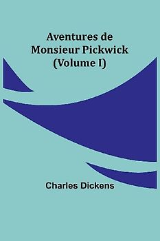 Aventures de Monsieur Pickwick (Volume I)