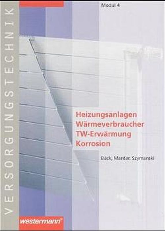 Module Versorgungstechnik Fachbildung Zentralheizungs- und Lüftungsbauer / Fachbildung Zentralheizungs- und Lüftungsbauer. Modul 4: Heizungsanlagen - Wärmeverbraucher - TW-Erwärmung - Korrosion: Schülerbuch, 1. Auflage, 2002