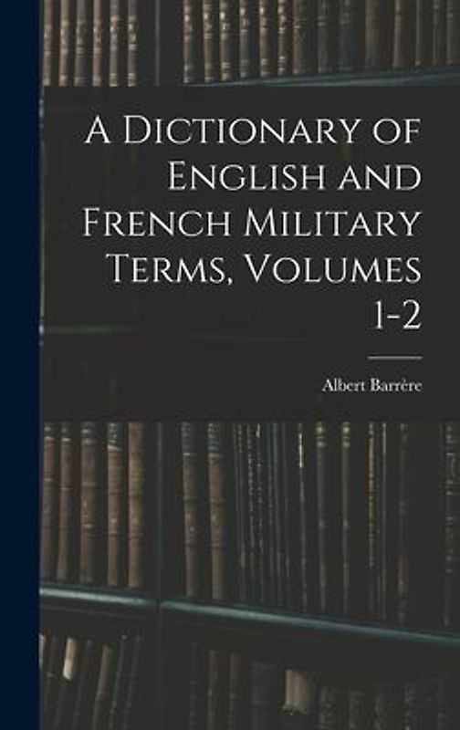 A Dictionary of English and French Military Terms, Volumes 1-2