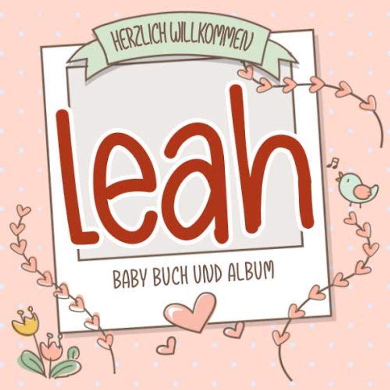 Herzlich Willkommen Leah - Baby Buch und Album: Personalisiertes Babybuch und Babyalbum, Geschenk zur Geburt mit dem Baby Namen auf dem Cover