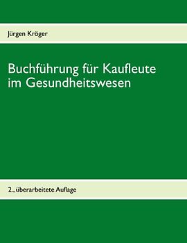 Buchführung für Kaufleute im Gesundheitswesen. Einführung in die doppelte Buchführung unter Berücksichtigung der Pflege-Buchführungsverordnung (PBV) und der Krankenhaus-Buchführungsverordnung (KHBV)