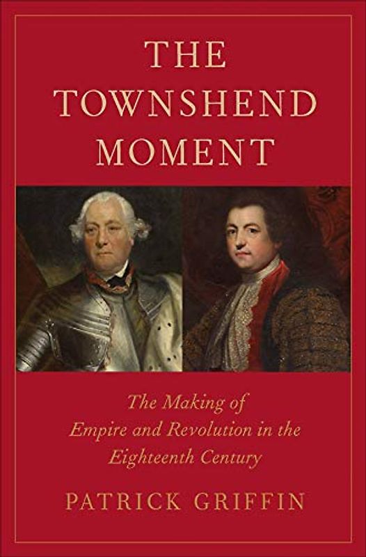 The Townshend Moment: The Making of Empire and Revolution in the Eighteenth Century (Lewis Walpole Series in Eighteenth-century Culture and History)