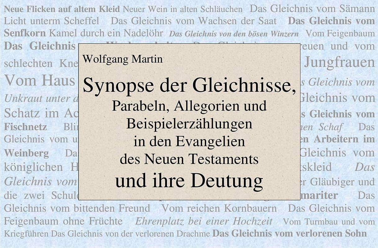 Synopse der Gleichnisse, Parabeln, Allegorien und Beispielerzählungen in den Evangelien des Neuen Testaments und ihre Deutung