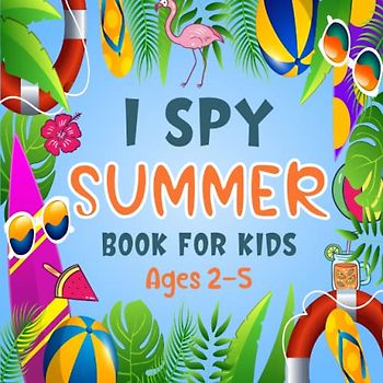 I Spy Summer Book For Kids Ages 2-5: A Fun Summer Coloring and Guessing Game Book For Toddlers And Kindergartners, Interactive Vacation Activity Picture Book To Discover Alphabet A-Z For Kids