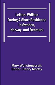 Letters Written During a Short Residence in Sweden, Norway, and Denmark