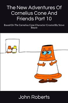 The New Adventures Of Cornelius Cone And Friends Part 10: Based On The Cornelius Cone Character Created By Steve Boyce