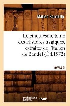 Le Cinquiesme Tome Des Histoires Tragiques, [Extraites de l'Italien de Bandel] (Éd.1572)