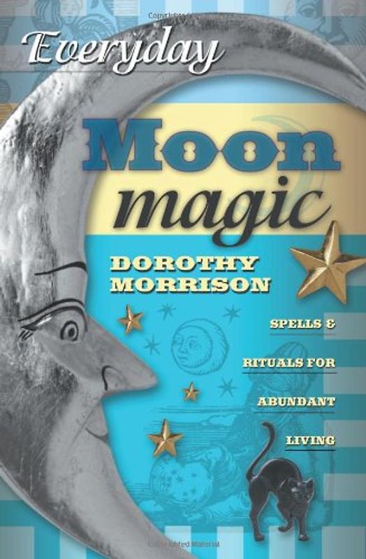 Everyday Moon Magic: Spells & Rituals for Abundant Living: Spells and Rituals for Abundant Living - Dorothy Morrison