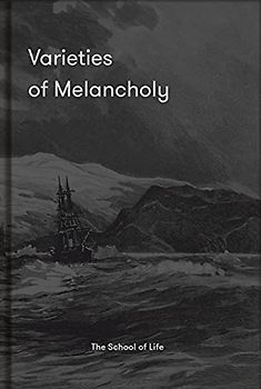 Varieties of Melancholy: A Hopeful Guide to Our Somber Moods