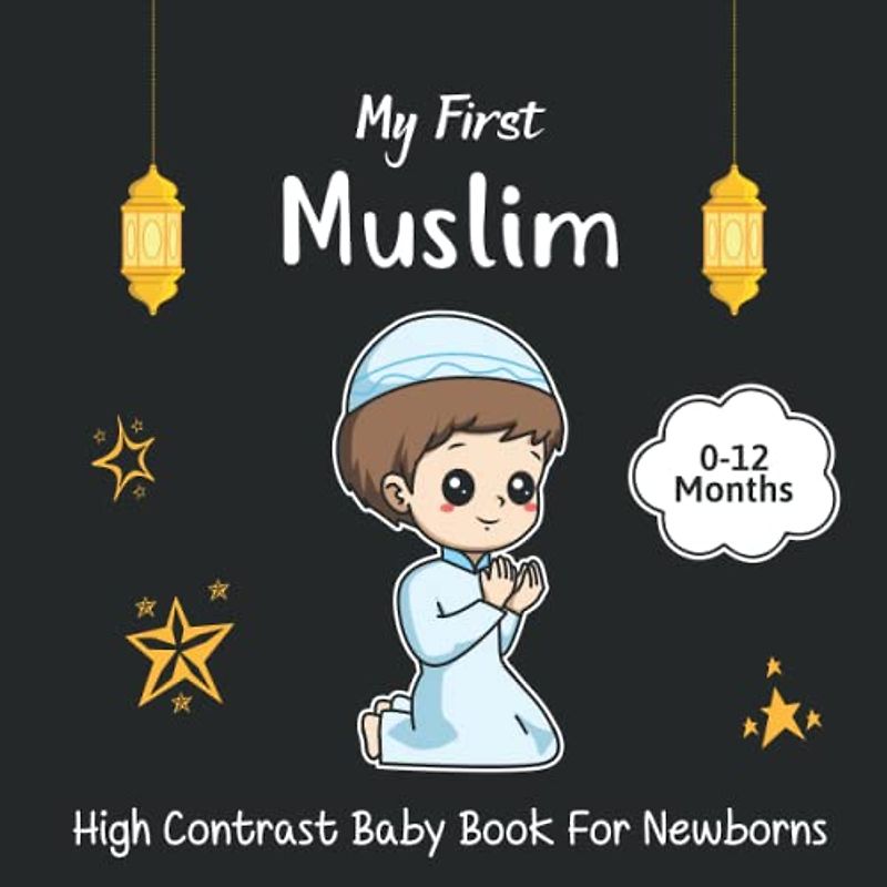 My First Muslim High Contrast Baby Book For Newborns 0-12 Months: Amazing Black and White Islamic Themed Images for Visual Sensory Stimulation, Gift for Newborn Babies