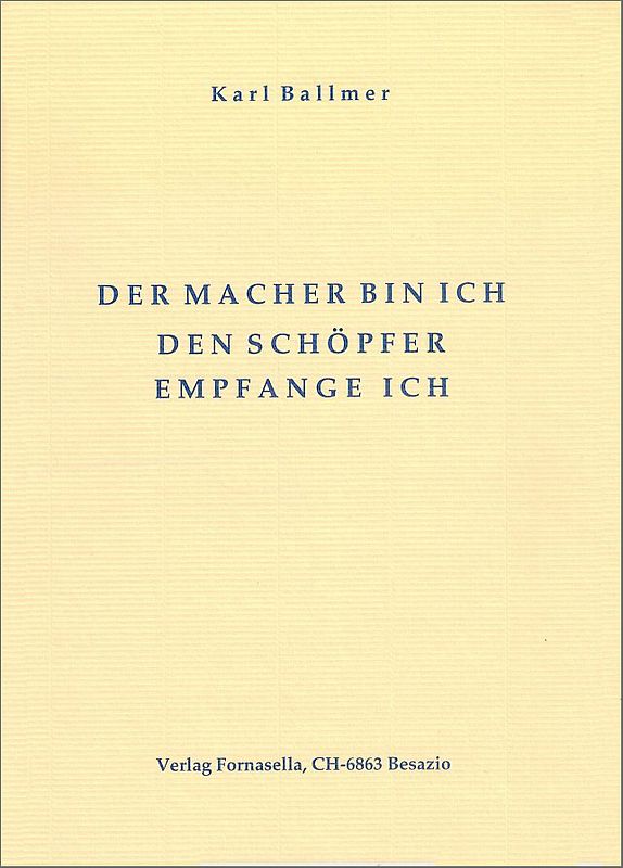 Der Macher bin ich den Schöpfer empfange ich