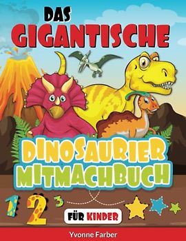Das gigantische Dinosaurier Mitmachbuch für Kinder: Dino Vorschulbuch mit Buchstaben, Zahlen, Rätseln und vielen mehr - Beschäftigungsbuch mit Dinos für Jungs