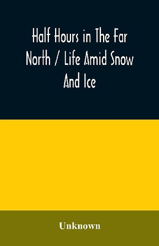 Half hours in the far north / life amid snow and ice