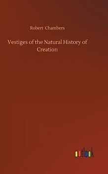 Vestiges of the Natural History of Creation