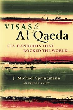 Visas for Al Qaeda: CIA Handouts That Rocked the World: An Insider's View