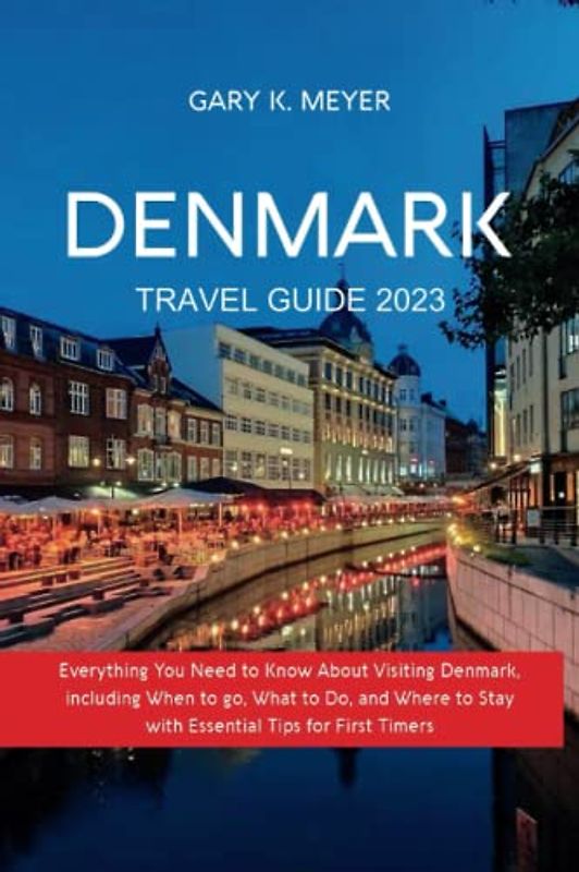 Denmark Travel Guide 2023: Everything You Need to Know About Visiting Denmark, including When to go, What to Do, and Where to Stay with Essential Tips for First Timers