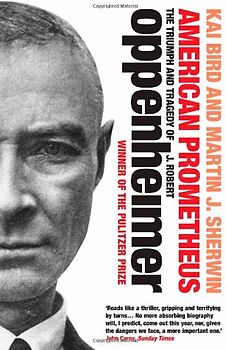 American Prometheus: The Triumph and Tragedy of J. Robert Oppenheimer - Kai Bird