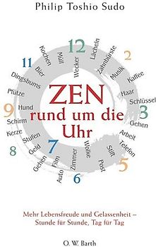 Zen rund um die Uhr. Mehr Lebensfreude und Gelassenheit - Stunde für Stunde, Tag für Tag