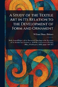 A Study of the Textile Art in Its Relation to the Development of Form and Ornament