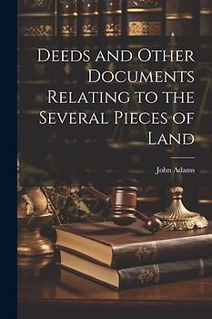 Deeds and Other Documents Relating to the Several Pieces of Land