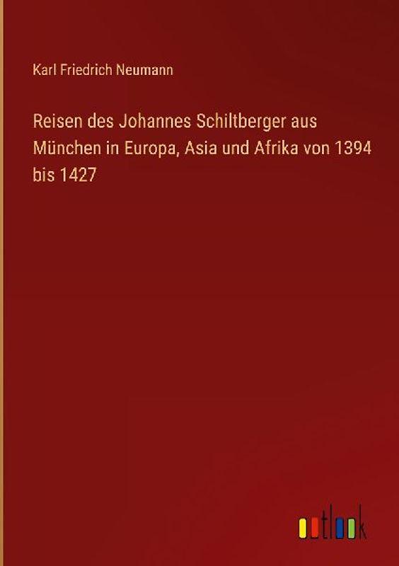 Reisen des Johannes Schiltberger aus München in Europa, Asia und Afrika von 1394 bis 1427