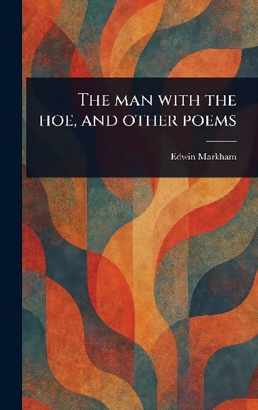 The Man With the Hoe, and Other Poems