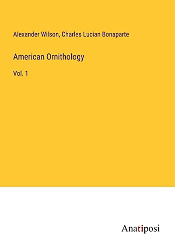 American Ornithology: Vol. 1