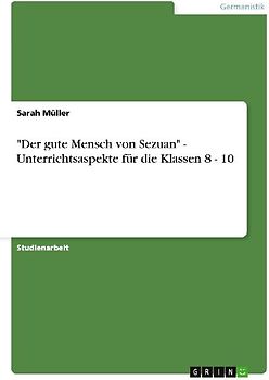 "Der gute Mensch von Sezuan" - Unterrichtsaspekte für die Klassen 8 - 10