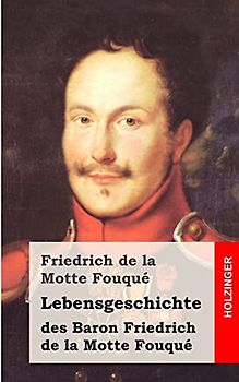 Lebensgeschichte des Baron Friedrich de la Motte Fouqué: Aufgezeichnet durch ihn selbst