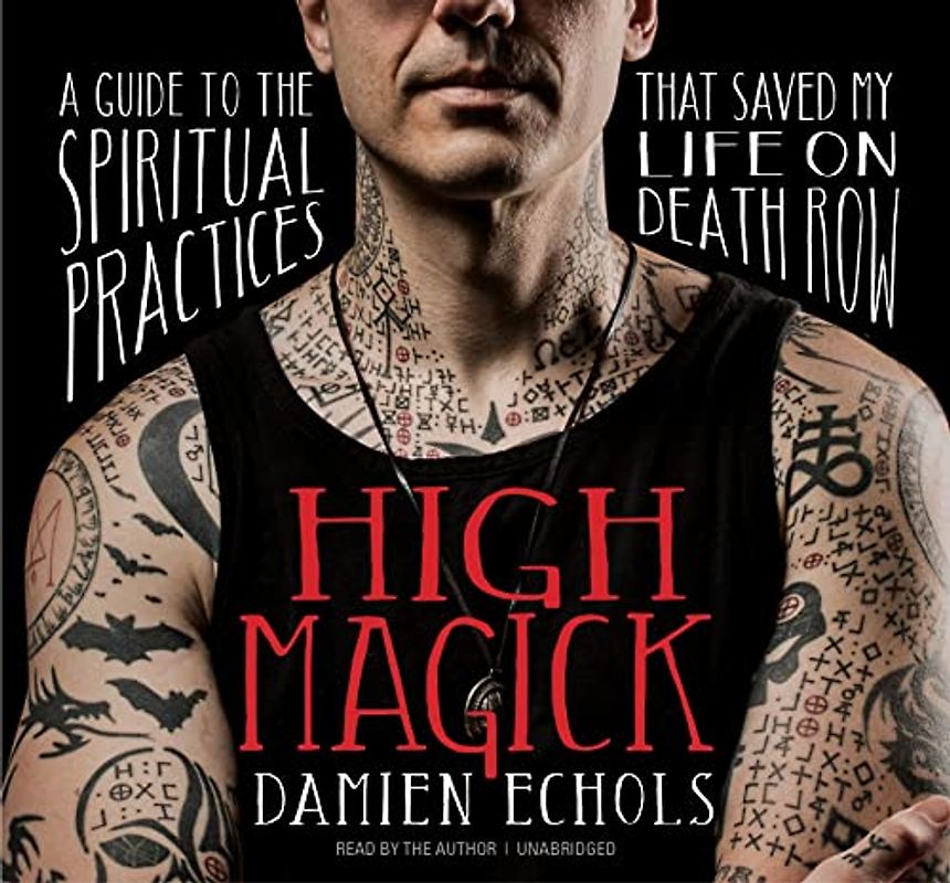 High Magick: A Guide to the Spiritual Practices That Saved My Life on Death Row